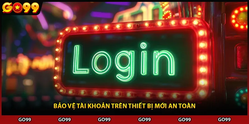 Bảo vệ tài khoản trên thiết bị mới an toàn