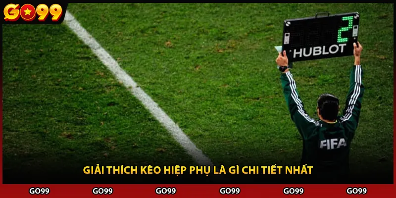 Giải thích kèo hiệp phụ là gì chi tiết nhất