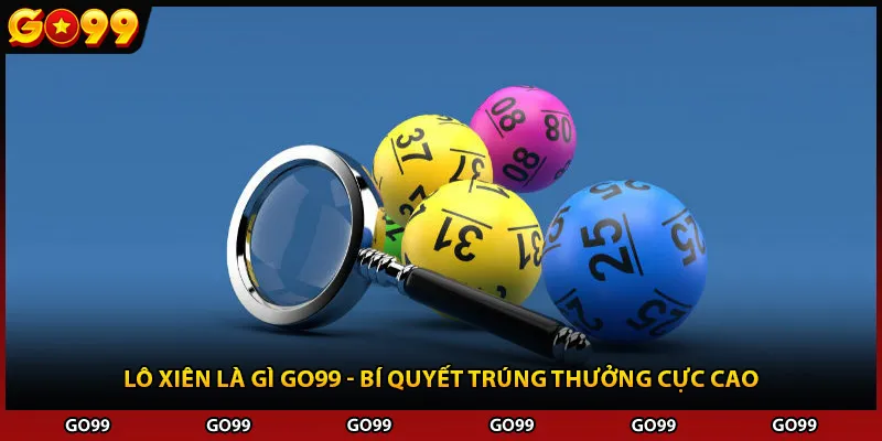 Lô Xiên Là Gì Go99 - Bí Quyết Trúng Thưởng Cực Cao