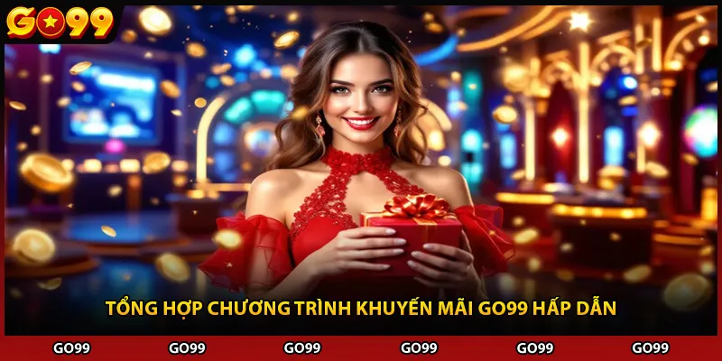 Tổng hợp chương trình khuyến mãi Go99 hấp dẫn
